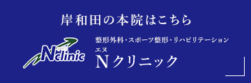 岸和田の本院はこちら　Nクリニック　整形外科・スポーツ整形・リハビリテーション